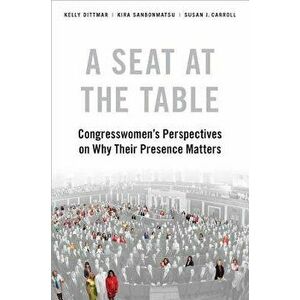 A Seat at the Table: Congresswomen's Perspectives on Why Their Presence Matters, Paperback - Kelly Dittmar imagine