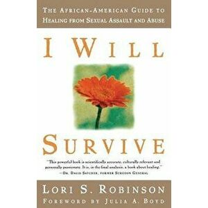 I Will Survive: The African-American Guide to Healing from Sexual Assault and Abuse, Paperback - Lori S. Robinson imagine
