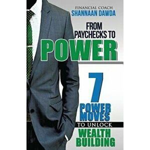 From Paychecks to Power: 7 Power Moves to Unlock Wealth Building, Paperback - Shannaan Dawda imagine