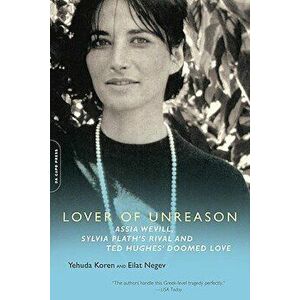 Lover of Unreason: Assia Wevill, Sylvia Plath's Rival and Ted Hughes' Doomed Love, Paperback - Yehuda Koren imagine