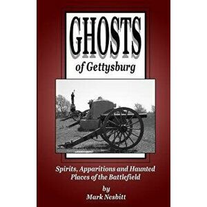 Ghosts of Gettysburg: Spirits, Apparitions and Haunted Places on the Battlefield, Paperback - Mark Nesbitt imagine