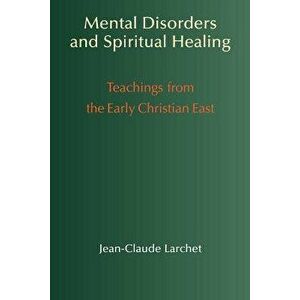 Mental Disorders & Spiritual Healing: Teachings from the Early Christian East, Paperback - Jean-Claude Larchet imagine