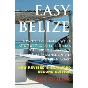 Easy Belize: How to Live, Retire, Work and Buy Property in Belize, the English Sp, Paperback - Rose E. Lambert-Sluder imagine