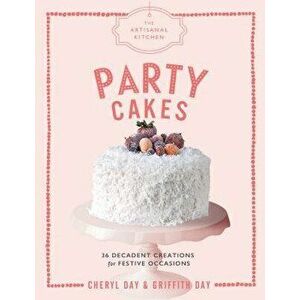 The Artisanal Kitchen: Party Cakes: 36 Decadent Creations for Festive Occasions, Hardcover - Griffith Day imagine