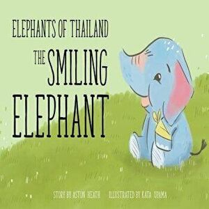 Elephants of Thailand: The Smiling Elephant, Paperback - Kata Upama imagine