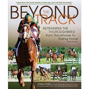 Beyond the Track: Retraining the Thoroughbred from Racehorse to Riding Horse, Paperback - Anna Morgan Ford imagine