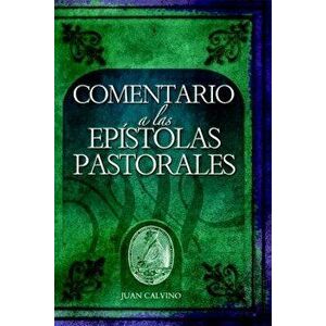 Comentario a Las Epistolas Pastorales (Commentary on the Pastoral Epistles), Paperback - John Calvin imagine