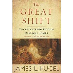 The Great Shift: Encountering God in Biblical Times, Paperback - James L. Kugel imagine