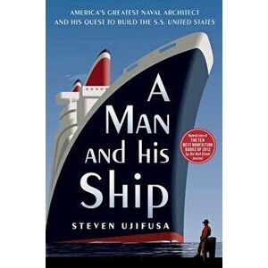 A Man and His Ship: America's Greatest Naval Architect and His Quest to Build the SS United States, Paperback - Steven Ujifusa imagine