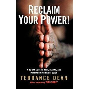 Reclaim Your Power!: A 30-Day Guide to Hope, Healing, and Inspiration for Men of Color, Paperback - Terrance Dean imagine