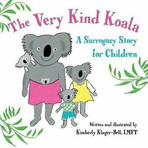 The Very Kind Koala: A Surrogacy Story for Children, Paperback - Kimberly Kluger-Bell imagine