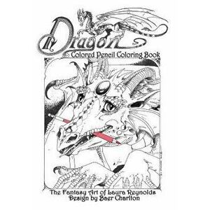 Dragon: Colored Pencil Coloring Book, the Fantasy Art of Laura Reynolds, Paperback - Baer Charlton imagine