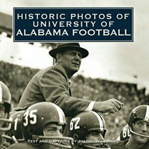 Historic Photos of University of Alabama Football, Hardcover - Joseph Woodruff imagine