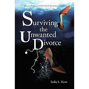 Surviving the Unwanted Divorce: Discover a Purpose-Driven Life After the Devastation of Divorce, Paperback - India L. Kern imagine