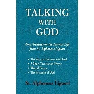 Talking with God: Four Treatises on the Interior Life from St. Alphonsus Liguori; The Way to Converse with God, a Short Treatise on Pray, Paperback - imagine
