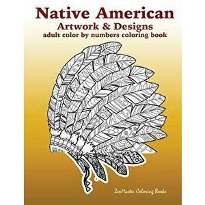 Adult Color by Numbers Coloring Book of Native American Artwork and Designs: Native American Color by Number Coloring Book for Adults with Owls, Totem imagine