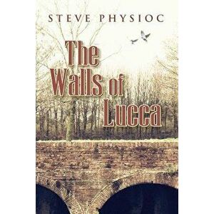 The Walls of Lucca, Paperback - Steve Physioc imagine