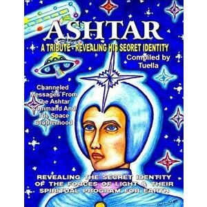 Ashtar: Revealing the Secret Identity of the Forces of Light and Their Spiritual Program for Earth: Channeled Messages from th, Paperback - Ashtar Com imagine