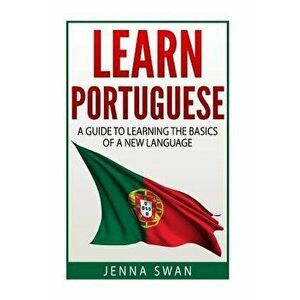 Learn Portuguese: A Guide to Learning the Basics of a New Language, Paperback - Jenna Swan imagine