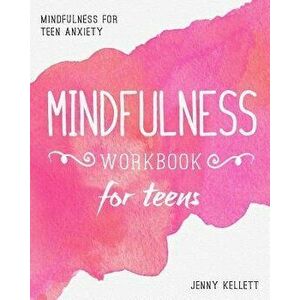 Mindfulness Workbook for Teens: Mindfulness for Teen Anxiety, Paperback - Jenny Kellett imagine