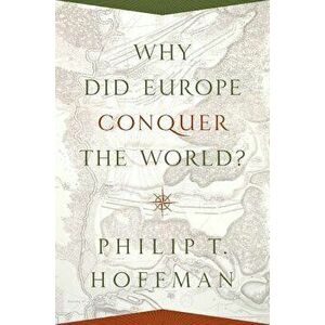Why Did Europe Conquer the World?, Paperback - Philip T. Hoffman imagine