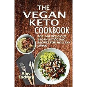 The Vegan Keto Cookbook: Top 100 Delicious Vegan Ketogenic Recipes for Healthy Living, Paperback - Amy Zackary imagine
