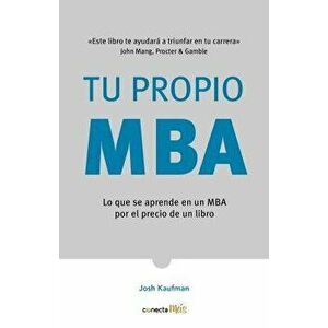 Tu Propio Mba: Lo Que Se Aprende En Un MBA Por El Precio de Un Libro / The Personal Mba: Master the Art of Business, Paperback - Josh Kaufman imagine