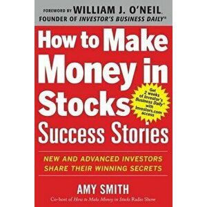 How to Make Money in Stocks Success Stories: New and Advanced Investors Share Their Winning Secrets, Paperback - Amy Smith imagine