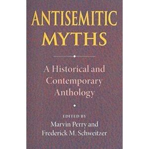 Antisemitic Myths: A Historical and Contemporary Anthology, Paperback - Marvin Perry imagine