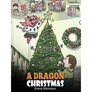 A Dragon Christmas: Help Your Dragon Prepare for Christmas. a Cute Children Story to Celebrate the Most Special Day of the Year., Hardcover - Steve He imagine