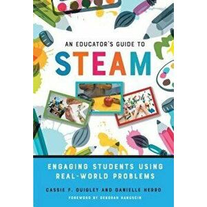 An Educator's Guide to Steam: Engaging Students Using Real-World Problems, Paperback - Cassie F. Quigley imagine