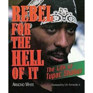 Rebel for the Hell of It: The Life of Tupac Shakur, Paperback - Armond White imagine