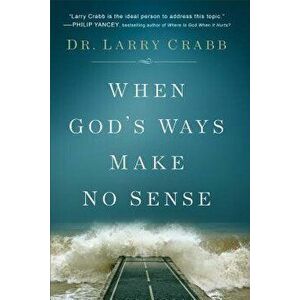 When God's Ways Make No Sense, Paperback - Larry Crabb imagine