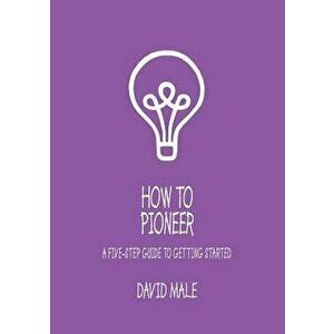 How to Pioneer: A five-step guide to getting started (single copy), Paperback - David Male imagine