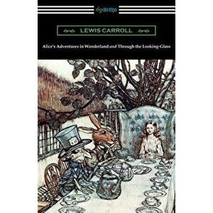 Alice's Adventures in Wonderland and Through the Looking-Glass (with the Complete Original Illustrations by John Tenniel), Paperback - Lewis Carroll imagine