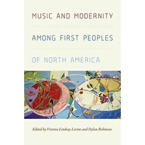 Music and Modernity Among First Peoples of North America, Paperback - Victoria Lindsay Levine imagine