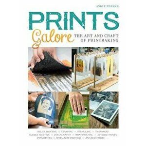 Prints Galore: The Art and Craft of Printmaking, with 41 Projects to Get You Started, Paperback - Angie Franke imagine