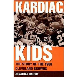 Kardiac Kids: The Story of the 1980 Cleveland Browns, Paperback - Jonathan Knight imagine