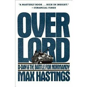Overlord: D-Day and the Battle for Normandy, Paperback - Max Hastings imagine