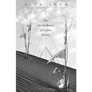 The Sacred Routes of Uyghur History, Hardcover - Rian Thum imagine