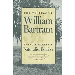 The Travels of William Bartram: Naturalist Edition, Paperback - William Bartram imagine