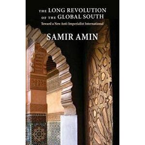 The Long Revolution of the Global South: Toward a New Anti-Imperialist International, Paperback - Samir Amin imagine