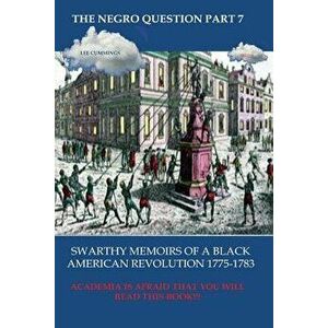 The Negro Question Part 7 Swarthy Memoirs of a Black American Revolution, Paperback - Lee Cummings imagine