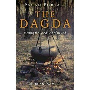 Pagan Portals - The Dagda: Meeting the Good God of Ireland, Paperback - Morgan Daimler imagine
