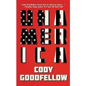 Unamerica, Paperback - Cody Goodfellow imagine