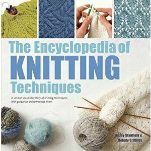 The Encyclopedia of Knitting Techniques: A Unique Visual Directory of Knitting Techniques, with Guidance on How to Use Them, Paperback - Lesley Stanfi imagine