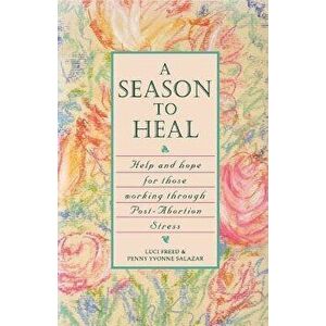 A Season to Heal: Help and Hope for Those Working Through Post-Abortion Stress, Paperback - Luci Freed imagine