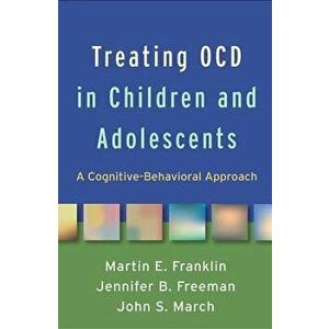 Treating Ocd in Children and Adolescents: A Cognitive-Behavioral Approach, Hardcover - Martin E. Franklin imagine
