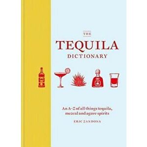 The Tequila Dictionary, Hardcover - Eric Zandona imagine