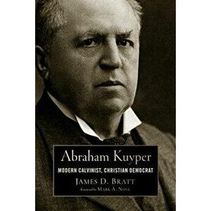 Abraham Kuyper: Modern Calvinist, Christian Democrat, Paperback - James D. Bratt imagine